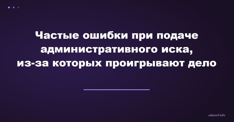 Частые ошибки при подаче административного иска, из-за которых проигрывают дело.