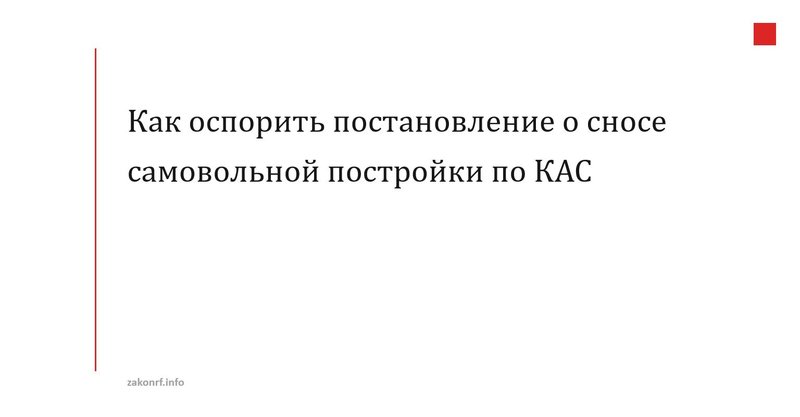 Как оспорить постановление о сносе самовольной постройки по КАС.