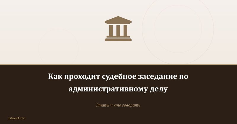 Как проходит судебное заседание по административному делу.