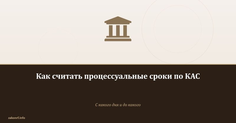 Как считать процессуальные сроки по КАС.