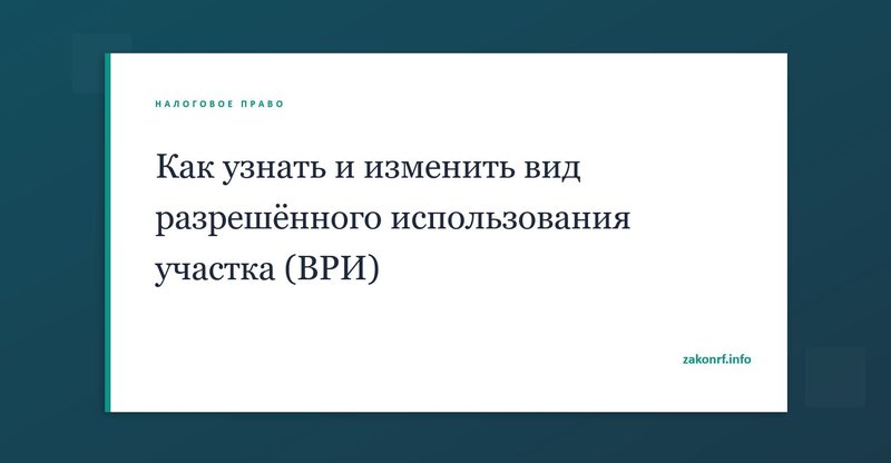 Как узнать и изменить вид разрешённого использования участка (ВРИ).