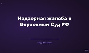 Надзорная жалоба в Верховный Суд РФ.