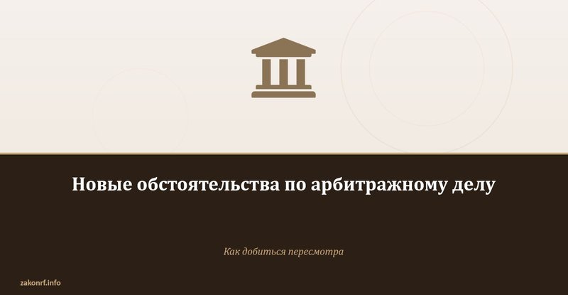 Новые обстоятельства по арбитражному делу