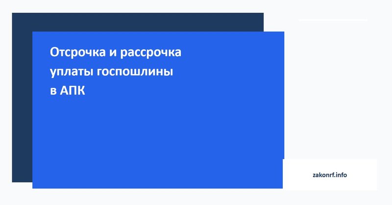 Отсрочка и рассрочка уплаты госпошлины в АПК