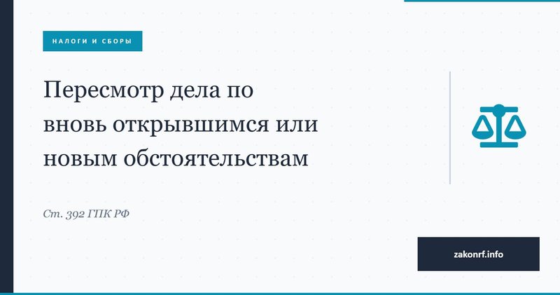 Пересмотр дела по вновь открывшимся или новым обстоятельствам.