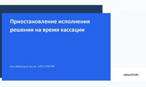 Приостановление исполнения решения на время кассации.