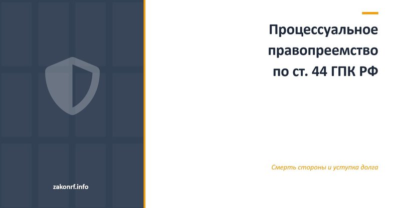 Процессуальное правопреемство по ст. 44 ГПК РФ.