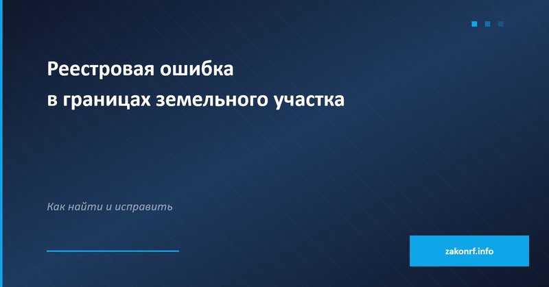 Реестровая ошибка в границах земельного участка.
