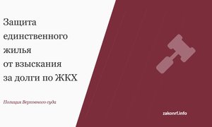 Защита единственного жилья от взыскания за долги по ЖКХ.